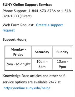 //sunyonline.teamdynamix.com/.  Support hours are M-F 7am-midnight, Saturday 10am-6pm, Sunday 10am-9pm.  Knowledge base articles and other self-service options are available 24/7 at https://online.suny.edu/help/.”